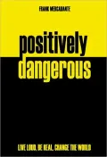 Positively Dangerous: Live Loud, Be Real, Change the World