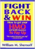 Fight Back and Win: How to Get Hmo's and Health Insurance to Pay Up