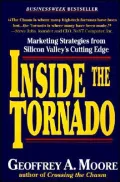 Inside the Tornado : Marketing Strategies from Silicon Valley's Cutting Edge
