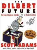 Dilbert Future: Thriving on Business Stupidity in the 21st Century