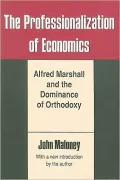 The Professionalization of Economics: Alfred Marshall and the Dominance of Orthodoxy