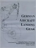German Aircraft Landing Gear: A Detailed Study of German World War II Combat Aircraft