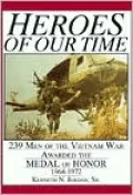 Heroes of Our Time: 239 Men of the Vietnam War Awarded the Medal of Honor 1964-1972
