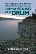 Like the Sound of a Drum: Aboriginal Cultural Politics in Denendeh and Nunavut