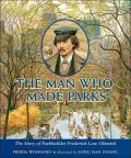 Man Who Made Parks The Story of Parkbuilder Frederick Law Olmsted