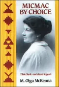 Micmac by Choice : Elsie Sark - An Island Legend