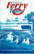 Northwest Ferry Tales : Collection of Stories, Poems and Anecdotes from Washington, British Columbia and Alaska