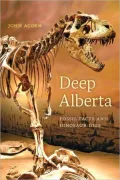 Deep Alberta: Fossil Facts and Dinosaur Digs