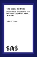 The Social Uplifters: Presbyterian Progressives and the Social Gospel in Canada, 1875-1915