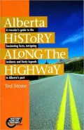 Alberta History along the Highway: A Traveller's Guide to the Fascinating Facts, Intriguing ...