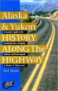 Alaska & Yukon History Along the Highway A Traveler's Guide to the Fascinating Facts, Intrig...
