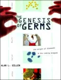 The Genesis of Germs: Origin of Diseases and the Coming Plagues