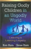 Raising Godly Children in an Ungodly World: Leaving a Lasting Legacy