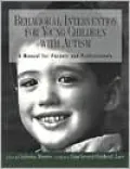 Behavioral Intervention For Young Children with Autism: A Manual for Parents and Professionals
