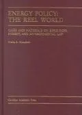 Energy Policy The Reel World  Cases and Materials on Resources, Energy, and Environmental Law