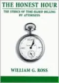 The Honest Hour: The Ethics of Time-Based Billing by Attorneys