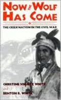 Now the Wolf Has Come: The Creek Nation in the Civil War