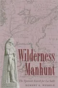 Wilderness Manhunt : The Spanish Search for la Salle