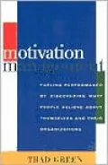 Motivation Management: Fueling Performance by Discovering What People Believe about Themselves and Their Organizations