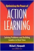 Optimizing the Power of Action Learning: Solving Problems and Building Leaders in Real Time