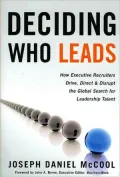 Deciding Who Leads: How Executive Recruiters Drive, Direct and Disrupt the Global Search for Leadership Talent