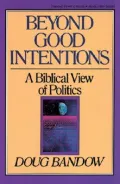 Beyond Good Intentions: A Biblical View of Politics