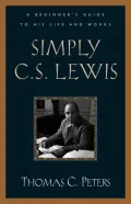 Simply C. S. Lewis: A Beginner's Guide to His Life and Works