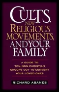 Cults, New Religious Movements and Your Family: A Guide to Ten Non-Christian Groups Out to Convert Your Loved Ones