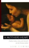A Mother's Heart: A Look at Values, Vision, and Character for the Christian Mother