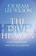 The True Heaven: Not What You Thought, Better Than You Expected