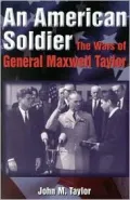 An American Soldier: The Wars of General Maxwell Taylor