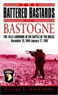 The Battered Bastards of Bastogne: The 101st Airborne and the Battle of the Bulge, December 19,1944-January 17, 1945