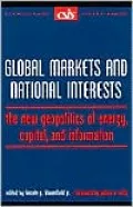 Global Markets and National Interests: The New Geopolitics of Energy, Capital, and Information (CSIS Significant Issues Series)
