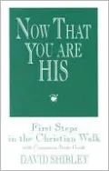 Now That You Are His: First Steps in the Christian Walk
