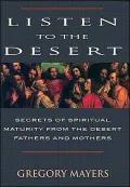 Listen to the Desert: Secrets of Spiritual Maturity from the Desert Fathers and Mothers