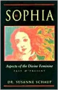 Sophia : Aspects of the Divine Feminine, Past and Present