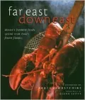Far East, Down East: Maine's Freshest Foods Spiced with Asia's Finest Flavors: A Cookbook