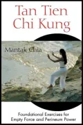 Tan Tien CHI Kung: Foundational Exercises for Empty Force and Perineum Power