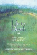 Life to Death: Harmonizing the Transition; a Holistic & Meditative Approach for Care-Givers & the Dying