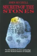 Secrets of the Stones: New Revelations of Astro-Archaeology & the Mystical Sciences