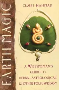 Earth Magic: A Wisewoman's Guide to Herbal, Astrological and Other Folk Wisdom