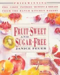 Fruit-Sweet & Sugar-Free: Prize-Winning Pies, Cakes, Pastries, Muffins & Breads from the Ranch Kitchen Bakery