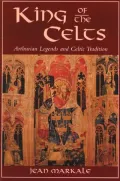 King of the Celts: Arthurian Legends and the Celtic Tradition