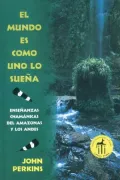 El Mundo es Como Uno lo Suena: Ensenanzas Chamanicas del Amazonas y los Andes