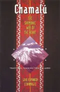Chamalu - The Shamanic Way of the Heart: Traditional Teachings from the Andes