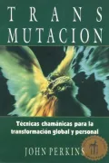 Transmutacion: Tecnicas Chamanicas Para la Transformacion Global y Personal