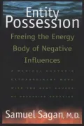 Entity Possession: Freeing the Energy Body of Negative Influence; A Medical Doctor's Extraordinary Work with the Root Causes of Obsessive Behavior