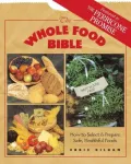 Whole Food Bible: How to Select & Prepare Safe, Healthful Foods