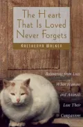 The Heart That Is Loved Never Forgets: Recovering from Loss: When Humans & Animals Lose Their Companions