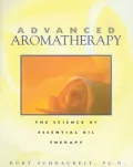 Advanced Aromatherapy: The Science of Essential Oil Therapy